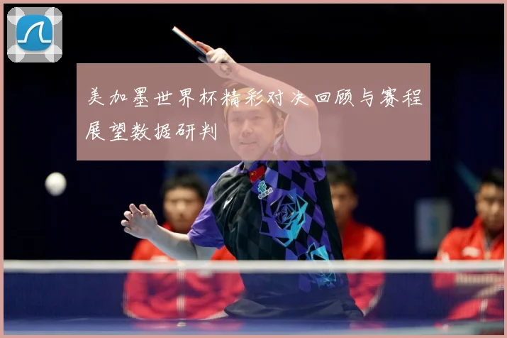 美加墨世界杯精彩对决回顾与赛程展望数据研判