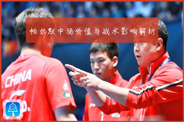 帕尔默中场价值与战术影响解析
