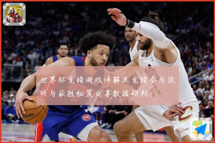 世界杯竞猜游戏详解及竞猜参与技巧与获胜秘笈分享数据研判