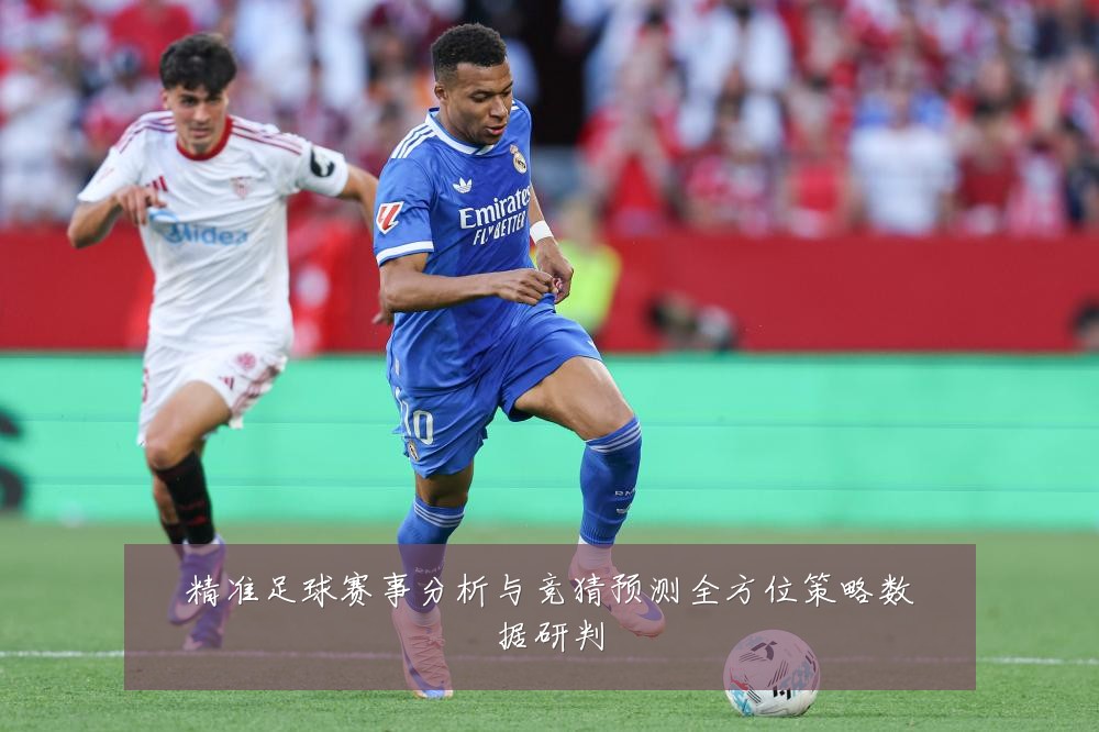 精准足球赛事分析与竞猜预测全方位策略数据研判